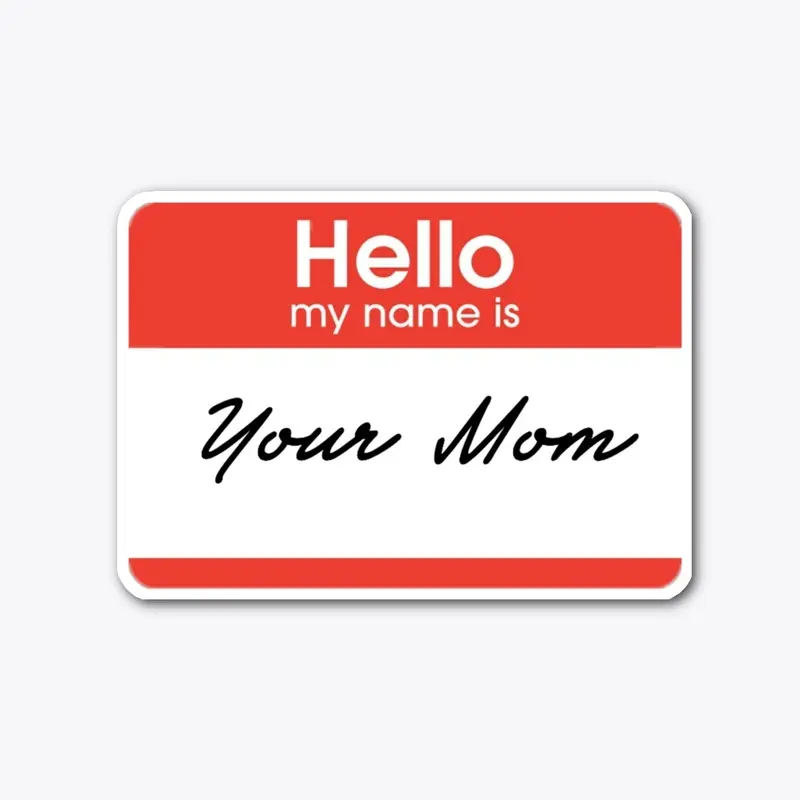 Hello My Name Is: Your Mom