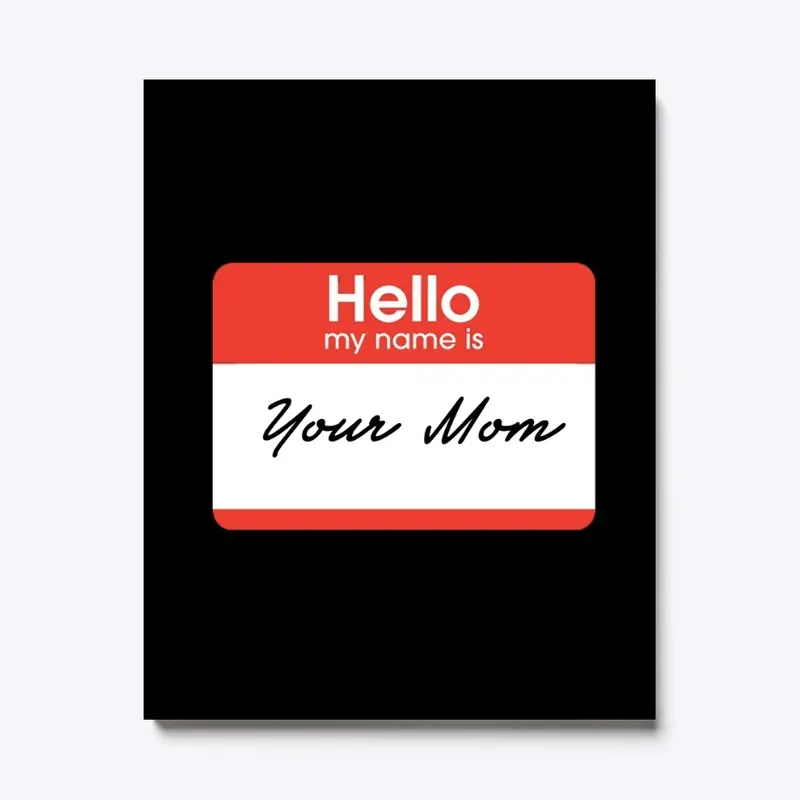 Hello My Name Is: Your Mom